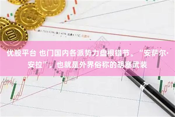 优股平台 也门国内各派势力盘根错节。“安萨尔·安拉”，也就是外界俗称的胡塞武装